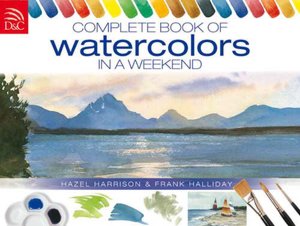 Complete Book Of Watercolors In A Weekend