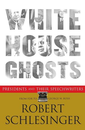 White House Ghosts: Presidents and Their Speechwriters