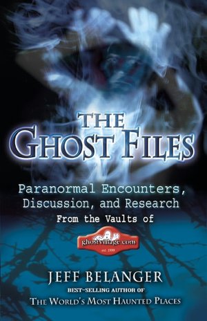 The Ghost Files: Paranormal Encounters, Discussion, and Research from the Vaults of Ghostvillage. COM