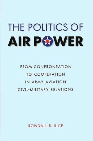 The Politics of Air Power: From Confrontation to Cooperation in Army Aviation Civil-Military Relations