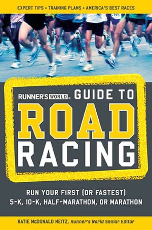 Runner's World Guide to Road Racing: Run Your First (or Fastest) 5-K, 10-K, Half-Marathon, or Marathon
