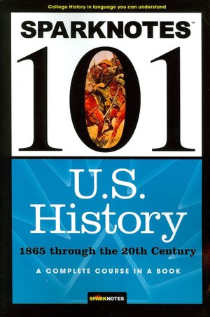 U.S. History: 1865 through the 20th Century (SparkNotes 101)