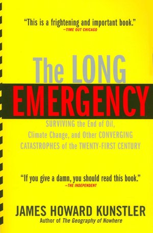 The Long Emergency: Surviving the End of Oil, Climate Change, and Other Converging Catastrophes of the Twenty-First Century