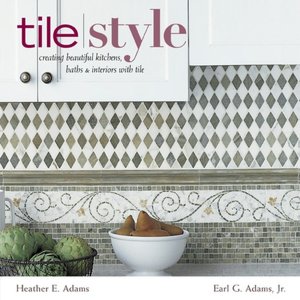 Tile Style: Creating Beautiful Kitchens, Baths, and Interiors with Tile