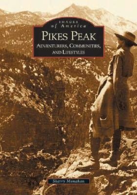 Pike's Peak: Adventurers, Communities and Lifestyles, Colorado (Images of America Series)