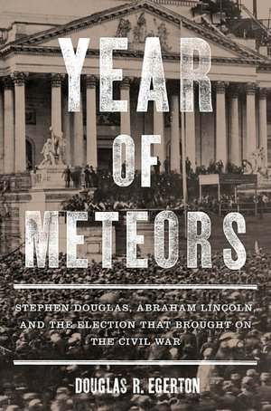 Year of Meteors: Stephen Douglas, Abraham Lincoln, and the Election that Brought on the Civil War