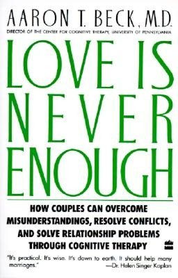 Love Is Never Enough: How couples can overcome misunderstandings, resolve conflicts, and solve relationship problems through cognitive therapy.