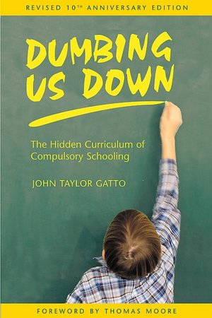 Dumbing Us Down: The Hidden Curriculum of Compulsory Schooling