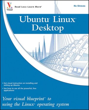 Ubuntu Linux Desktop: Your Visual Blueprint to Using the Linux Operating System (Visual Blueprint Series)
