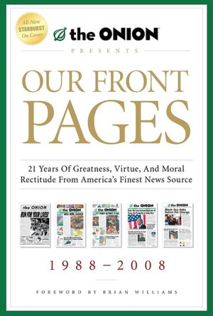 Our Front Pages: 21 Years of Greatness, Virtue, and Moral Rectitude from America's Finest News Source