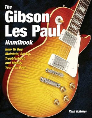 The Gibson Les Paul Handbook: How to Buy, Maintain, Set up, Troubleshoot, and Modify Your Gibson and Epiphone Les Paul