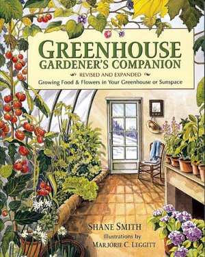 Greenhouse Gardener's Companion, Revised: Growing Food & Flowers in Your Greenhouse or Sunspace