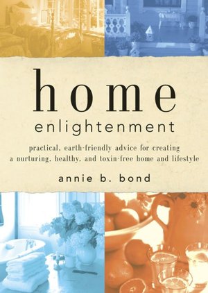 Home Enlightenment: Practical, Earth-Friendly Advice for Creating a Nurturing, Healthy, and Toxin-Free Home and Lifestyle