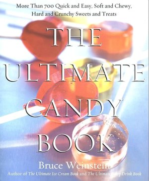The Ultimate Candy Book: More Than 700 Quick and Easy, Soft and Chewy, Hard and Crunchy Sweets and Treats