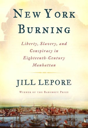 New York Burning: Liberty, Slavery, and Conspiracy in Eighteenth-Century Manhattan