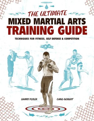 The Ultimate Mixed Martial Arts Training Guide: Techniques for Fitness, Self Defense, and Competition
