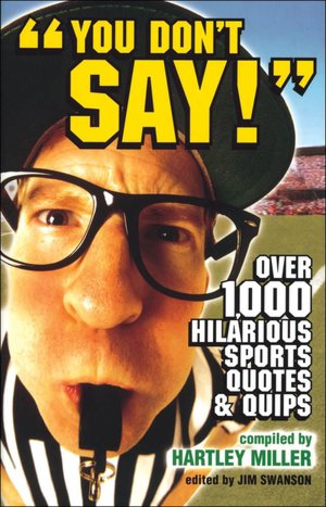 You Don't Say!: Over 1,000 Hilarious Sports Quotes and Quips