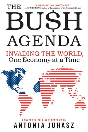 Bush Agenda: Invading the World, One Economy at a Time