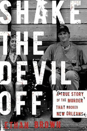 Shake the Devil Off: A True Story of the Murder That Rocked New Orleans