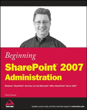 Beginning SharePoint 2007 Administration: Windows SharePoint Services 3 and Microsoft Office SharePoint Server 2007
