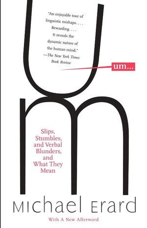 Um...: Slips, Stumbles, and Verbal Blunders, and What They Mean