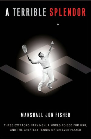 Terrible Splendor: Three Extraordinary Men, a World Poised for War, and the Greatest Tennis Match Ever Played