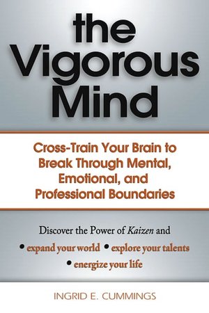 The Vigorous Mind: Cross-train Your Brain to Break Through Mental, Emotional, and Professional Boundaries