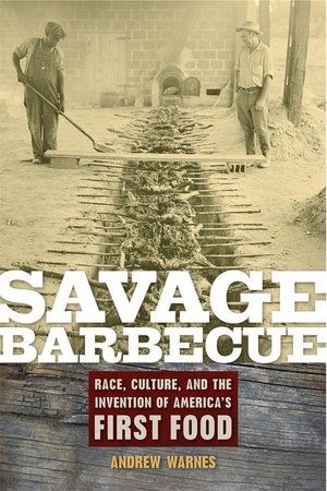 Savage Barbecue: Race, Culture, and the Invention of America's First Food