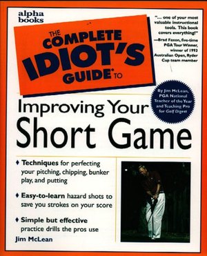 The Complete Idiot's Guide to Improving Your Short Game