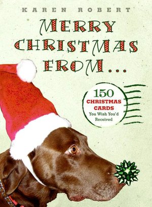 Merry Christmas From...: 150 Christmas Cards You Wish You'd Received