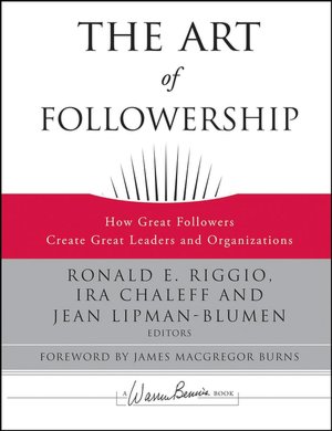 The Art of Followership: How Great Followers Create Great Leaders and Organizations