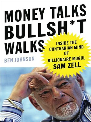 Money Talks, Bullsh-T Walks: Inside the Contrarian Mind of Billionaire Mogul Sam Zell