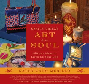 Crafty Chica's Art de la Soul: Glittery Ideas to Liven up Your Life