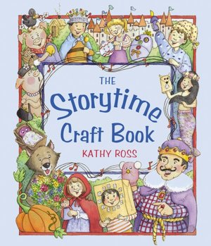 The Storytime Craft Book: Hands-on Projects Based on Favorite Fairy Tales, Nursery Rhymes, Stories, and Songs