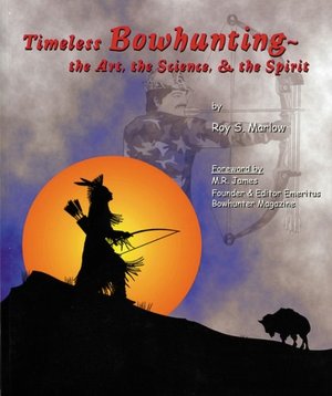Timeless Bowhunting: The Art, the Science, and the Spirit
