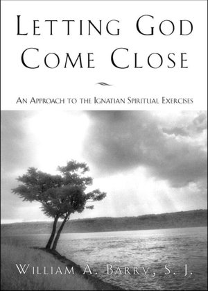 Letting God Come Close: An Approach to the Ignatian Spiritual Exercises
