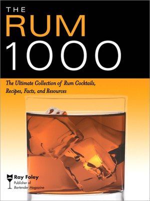 Rum 1000: The Ultimate Collection of Rum Cocktails, Recipes, Facts, and Resources