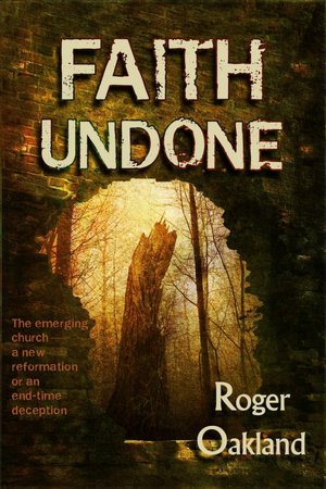Faith Undone: the Emerging Church a New Reformation Or An Endtime Deception