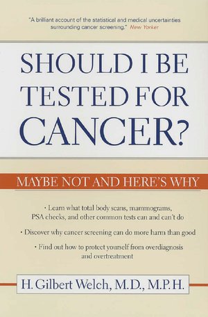 Should I Be Tested for Cancer?: Maybe Not and Here's Why