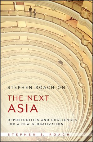 Stephen Roach on the Next Asia: Opportunities and Challenges for a New Globalization