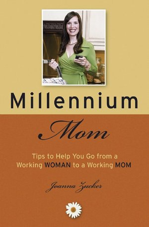 Millennium Mom: 100 Tips to Help You Go from a Working Woman to a Working Mom
