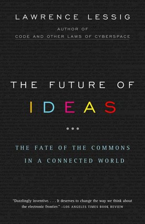 The Future of Ideas: The Fate of the Commons in a Connected World