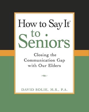 How To Say It (R) to Seniors: Closing the Communication Gap with Our Elders