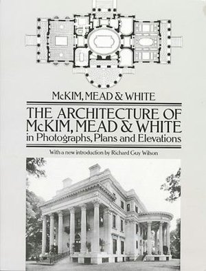The Architecture of McKim, Mead & White in Photographs, Plans, and Elevations