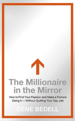 The Millionaire in the Mirror: How to Find Your Passion and Make a Fortune Doing It--Without Quitting Your Day Job