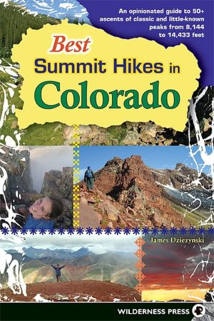 Best Summit Hikes in Colorado: An Opinionated Guide to 50+ Ascents of Classic and Little-Known Peaks from 8,144 to 14,433 Feet