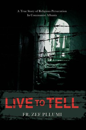 Live to Tell:A True Story of Religious Persecution in Communist Albania
