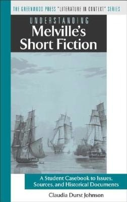 Understanding Melville's Short Fiction: A Student Casebook to Issues, Sources, and Historical Documents (The Greenwood Press Literature in Context Series)