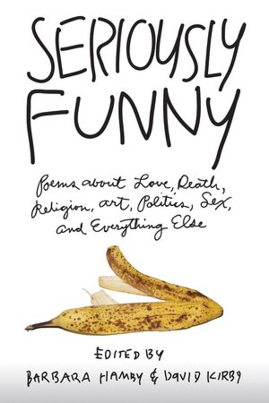 Seriously Funny: Poems about Love, Death, Religion, Art, Politics, Sex, and Everything Else