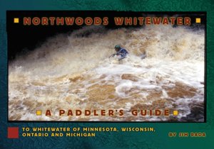 Northwoods Whitewater: A Paddlers Guide to Whitewater of Minnesota, Wisconsin, Ontario and Michigan